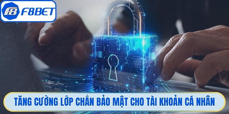 Tăng cường lớp chắn bảo mật cho tài khoản cá nhân 