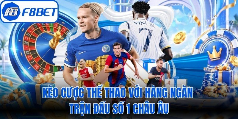 Kèo cược thể thao với hàng ngàn trận đấu số 1 Châu Âu