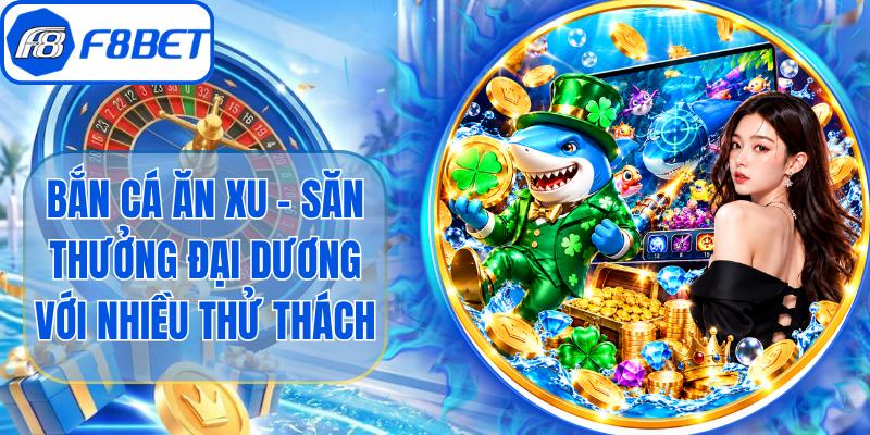 Bắn Cá Ăn Xu - Săn Thưởng Đại Dương Với Nhiều Thử Thách